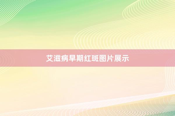 艾滋病早期红斑图片展示