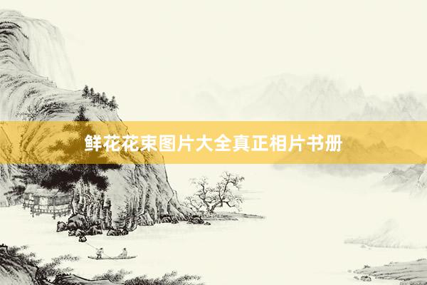 鲜花花束图片大全真正相片书册