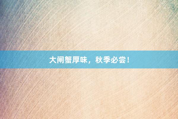 大闸蟹厚味，秋季必尝！